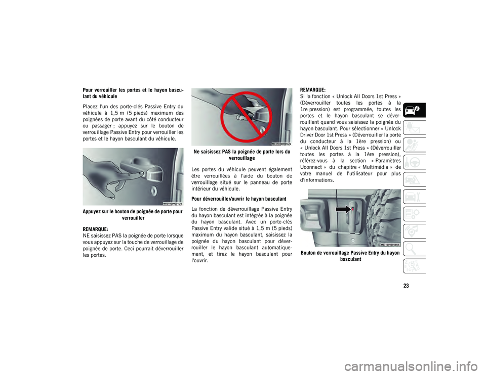 JEEP WRANGLER UNLIMITED 2020 Notice dentretien (in French) 23
Pour verrouiller les portes et le hayon bascu-
lant du véhicule
Placez l'un des porte-clés Passive Entry du
véhicule à 1,5 m (5 pieds) maximum des
poignées de porte avant JEEP WRANGLER UNLIMITED 2020 Notice dentretien (in French) 23
Pour verrouiller les portes et le hayon bascu-
lant du véhicule
Placez l'un des porte-clés Passive Entry du
véhicule à 1,5 m (5 pieds) maximum des
poignées de porte avant