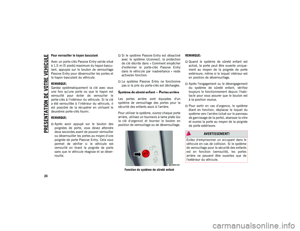 JEEP WRANGLER UNLIMITED 2020  Notice dentretien (in French) PRESENTATION DE VOTRE VEHICULE
24
Pour verrouiller le hayon basculant
Avec un porte-clés Passive Entry valide situé
à 1,5 m (5 pieds) maximum du hayon bascu-
lant,  appuyez  sur  le  bouton  de  ve