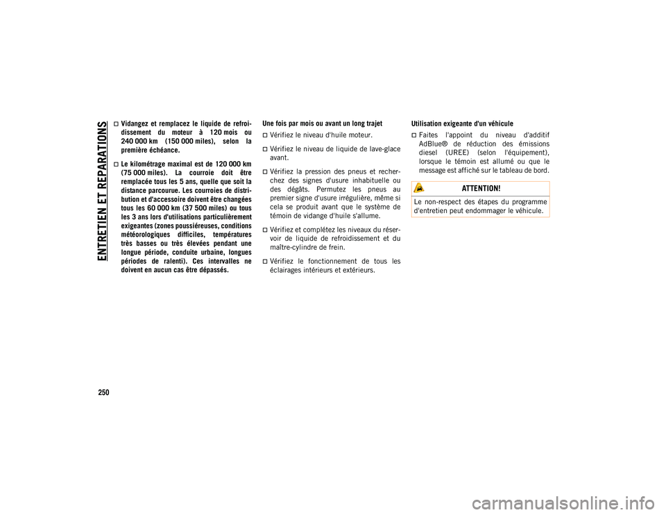 JEEP WRANGLER UNLIMITED 2020 Notice dentretien (in French) ENTRETIEN ET REPARATIONS
250
Vidangez et remplacez le liquide de refroi-
dissement du moteur à 120 mois ou
240 000 km (150 000 miles), selon la première échéance.
Le kilométra JEEP WRANGLER UNLIMITED 2020 Notice dentretien (in French) ENTRETIEN ET REPARATIONS
250
Vidangez et remplacez le liquide de refroi-
dissement du moteur à 120 mois ou
240 000 km (150 000 miles), selon la première échéance.
Le kilométra
