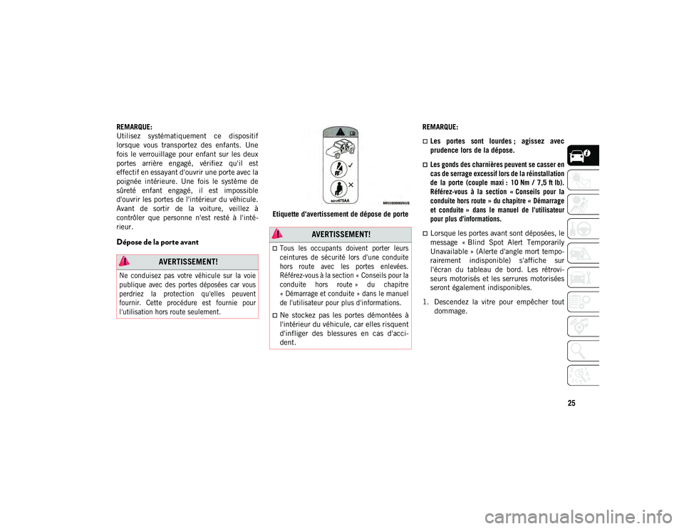 JEEP WRANGLER UNLIMITED 2020  Notice dentretien (in French) 25
REMARQUE:
Utilisez  systématiquement  ce  dispositif
lorsque  vous  transportez  des  enfants.  Une
fois  le  verrouillage  pour  enfant  sur  les  deux
portes  arrière  engagé,  vérifiez  qu&#
