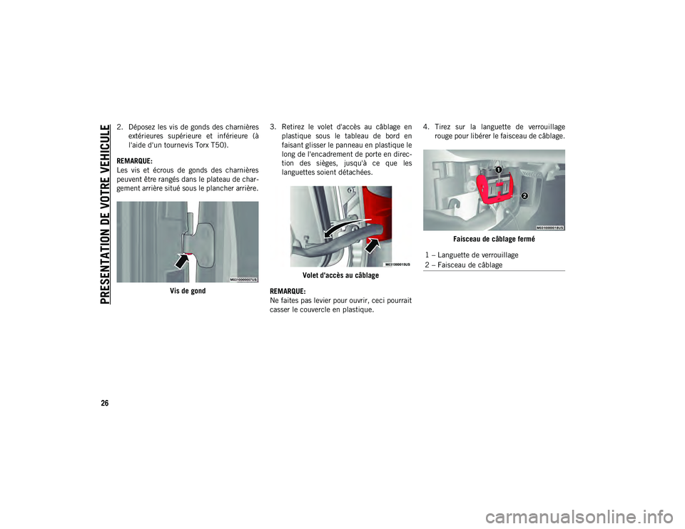 JEEP WRANGLER UNLIMITED 2020  Notice dentretien (in French) PRESENTATION DE VOTRE VEHICULE
26
2. Déposez les vis  de  gonds  des charnièresextérieures  supérieure  et  inférieure  (à
l'aide d'un tournevis Torx T50).
REMARQUE:
Les  vis  et  écrou