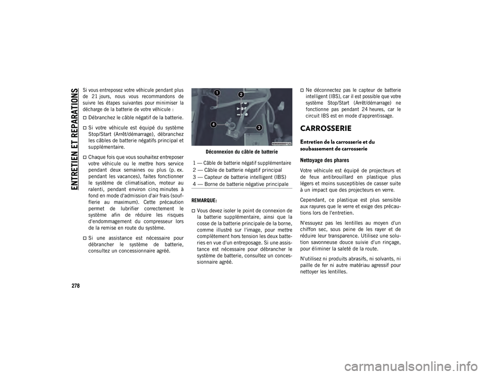 JEEP WRANGLER UNLIMITED 2021 Notice dentretien (in French) ENTRETIEN ET REPARATIONS
278
Si vous entreposez votre véhicule pendant plus
de 21 jours, nous vous recommandons de
suivre les étapes suivantes pour minimiser la
décharge de la batterie d JEEP WRANGLER UNLIMITED 2021 Notice dentretien (in French) ENTRETIEN ET REPARATIONS
278
Si vous entreposez votre véhicule pendant plus
de 21 jours, nous vous recommandons de
suivre les étapes suivantes pour minimiser la
décharge de la batterie d