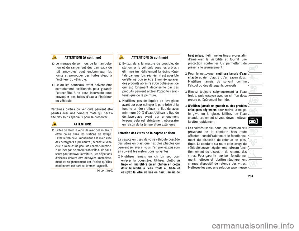 JEEP WRANGLER UNLIMITED 2020 Notice dentretien (in French) 281
(A continué)
Certaines parties du véhicule peuvent être
peintes avec une peinture mate qui néces-
site des soins spéciaux pour la préserver.
Entretien des vitres de la capote en t JEEP WRANGLER UNLIMITED 2020 Notice dentretien (in French) 281
(A continué)
Certaines parties du véhicule peuvent être
peintes avec une peinture mate qui néces-
site des soins spéciaux pour la préserver.
Entretien des vitres de la capote en t