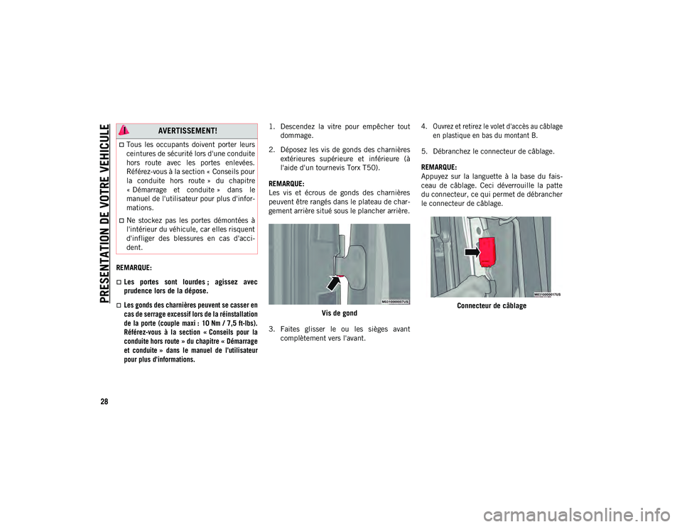 JEEP WRANGLER UNLIMITED 2020  Notice dentretien (in French) PRESENTATION DE VOTRE VEHICULE
28
REMARQUE:
Les  portes  sont  lourdes ;  agissez  avec
prudence lors de la dépose.

Les gonds des charnières peuvent se casser en
cas de serrage excessif lors 