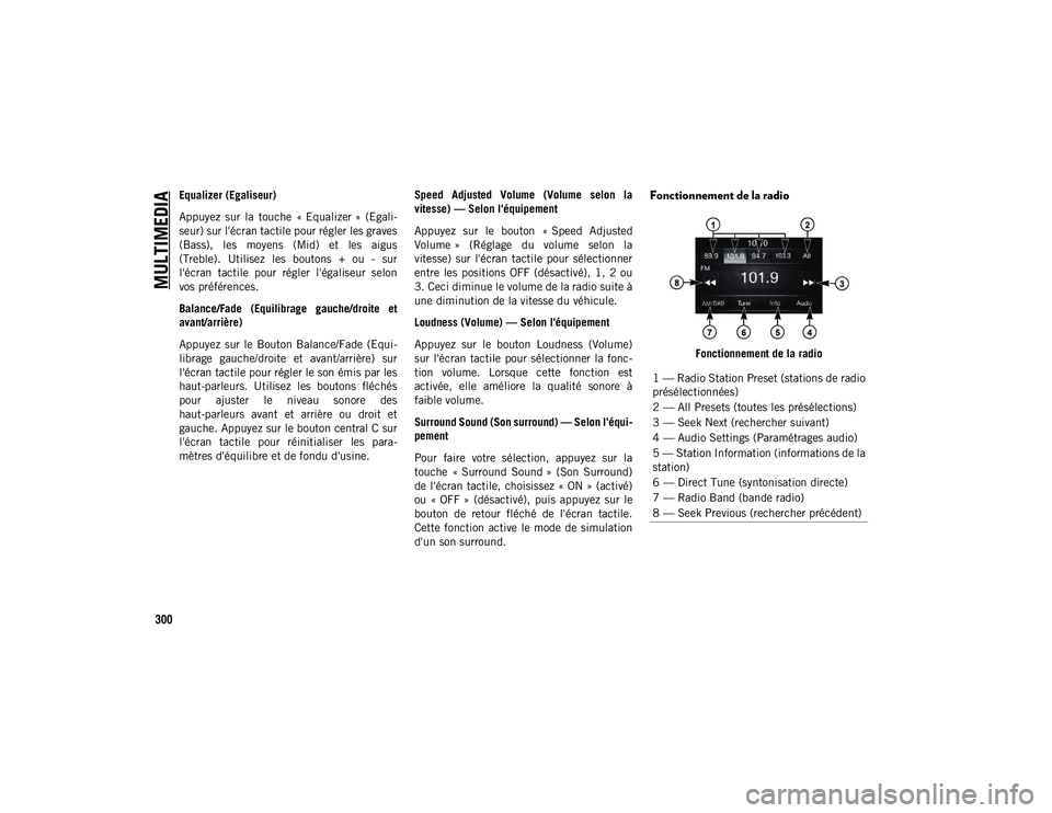 JEEP WRANGLER UNLIMITED 2021  Notice dentretien (in French) MULTIMEDIA
300
Equalizer (Egaliseur)
Appuyez  sur  la  touche  « Equalizer »  (Egali-
seur) sur l'écran tactile pour régler les graves
(Bass),  les  moyens  (Mid)  et  les  aigus
(Treble).  Ut