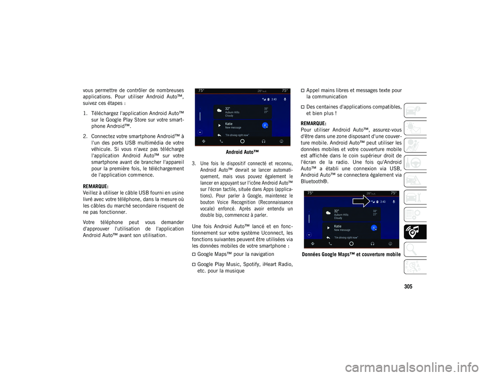 JEEP WRANGLER UNLIMITED 2020  Notice dentretien (in French) 305
vous  permettre  de  contrôler  de  nombreuses
applications.  Pour  utiliser  Android  Auto™,
suivez ces étapes :
1. Téléchargez l'application Android Auto™sur le Google Play Store sur