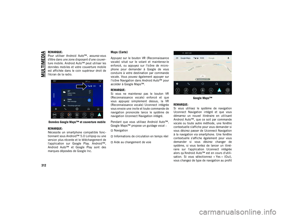 JEEP WRANGLER UNLIMITED 2020  Notice dentretien (in French) MULTIMEDIA
312
REMARQUE:
Pour  utiliser  Android  Auto™,  assurez-vous
d'être dans une zone disposant d'une couver-
ture mobile. Android Auto™ peut utiliser les
données  mobiles  et  vot