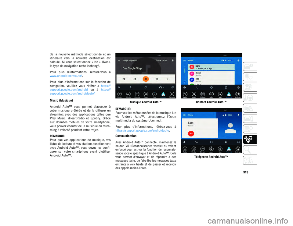 JEEP WRANGLER UNLIMITED 2020  Notice dentretien (in French) 313
de  la  nouvelle  méthode  sélectionnée  et  un
itinéraire  vers  la  nouvelle  destination  est
calculé.  Si  vous  sélectionnez  « No »  (Non),
le type de navigation reste inchangé.
Pou