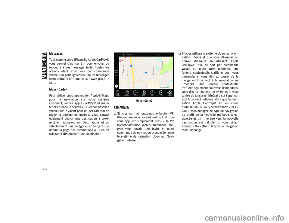 JEEP WRANGLER UNLIMITED 2021 Notice dentretien (in French) MULTIMEDIA
316
Messages
Tout comme votre iPhone®, Apple CarPlay®
vous permet d'utiliser Siri pour envoyer ou
répondre à des messages texte. Toutes les
actions étant effectuées JEEP WRANGLER UNLIMITED 2021 Notice dentretien (in French) MULTIMEDIA
316
Messages
Tout comme votre iPhone®, Apple CarPlay®
vous permet d'utiliser Siri pour envoyer ou
répondre à des messages texte. Toutes les
actions étant effectuées