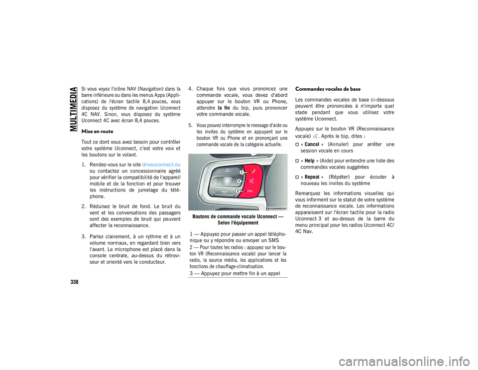 JEEP WRANGLER UNLIMITED 2021 Notice dentretien (in French) MULTIMEDIA
338
Si vous voyez l'icône NAV (Navigation) dans la
barre inférieure ou dans les menus Apps (Appli-
cations) de l'écran tactile 8,4 pouces, vous
disposez du système d JEEP WRANGLER UNLIMITED 2021 Notice dentretien (in French) MULTIMEDIA
338
Si vous voyez l'icône NAV (Navigation) dans la
barre inférieure ou dans les menus Apps (Appli-
cations) de l'écran tactile 8,4 pouces, vous
disposez du système d