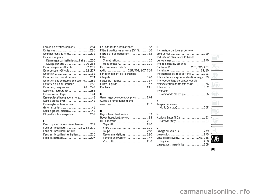 JEEP WRANGLER UNLIMITED 2020  Notice dentretien (in French) 365
Ecrous de fixation/boulons .................. 284
Emissions ......................................... 295
Emplacement du cric ......................... 221
En cas d'urgenceDémarrage par batte