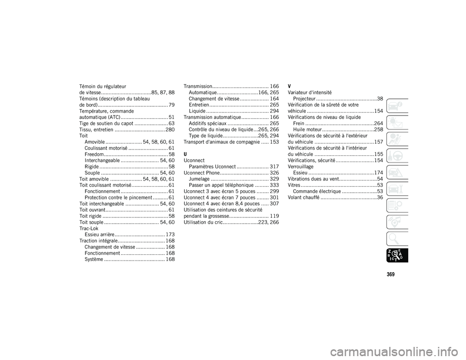 JEEP WRANGLER UNLIMITED 2020  Notice dentretien (in French) 369
Témoin du régulateur 
de vitesse.................................85, 87 , 88
Témoins (description du tableau
de bord) .............................................. 79
Température, commande 
a