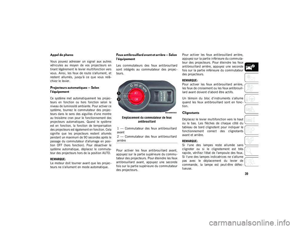 JEEP WRANGLER UNLIMITED 2020  Notice dentretien (in French) 39
Appel de phares  
Vous  pouvez  adresser  un  signal  aux  autres
véhicules  au  moyen  de  vos  projecteurs  en
tirant légèrement le levier multifonction vers
vous.  Ainsi,  les  feux  de  rout