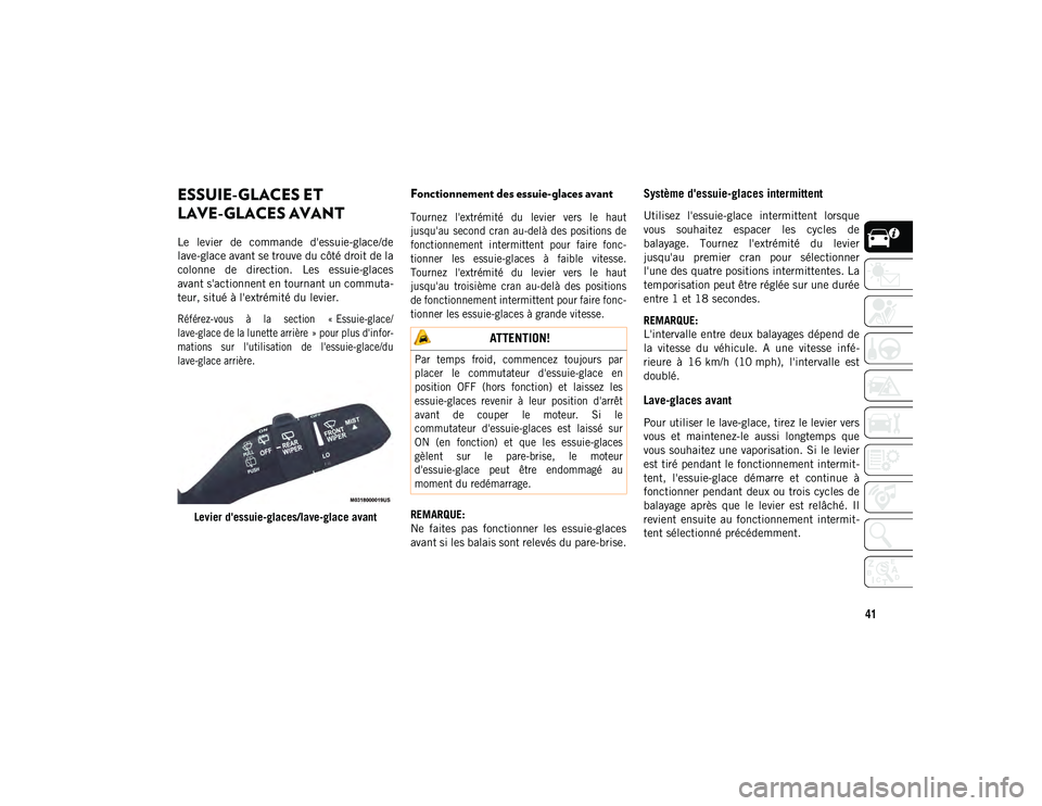JEEP WRANGLER UNLIMITED 2020 Notice dentretien (in French) 41
ESSUIE-GLACES ET
LAVE-GLACES AVANT
Le levier de commande d'essuie-glace/de
lave-glace avant se trouve du côté droit de la
colonne de direction. Les essuie-glaces
avant s'action JEEP WRANGLER UNLIMITED 2020 Notice dentretien (in French) 41
ESSUIE-GLACES ET
LAVE-GLACES AVANT
Le levier de commande d'essuie-glace/de
lave-glace avant se trouve du côté droit de la
colonne de direction. Les essuie-glaces
avant s'action