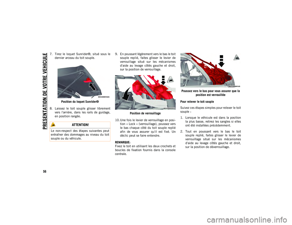 JEEP WRANGLER UNLIMITED 2020  Notice dentretien (in French) PRESENTATION DE VOTRE VEHICULE
56
7. Tirez  le  loquet  Sunrider®,  situé  sous  ledernier arceau du toit souple.
Position du loquet Sunrider®
8. Laissez  le  toit  souple  glisser  librement vers 