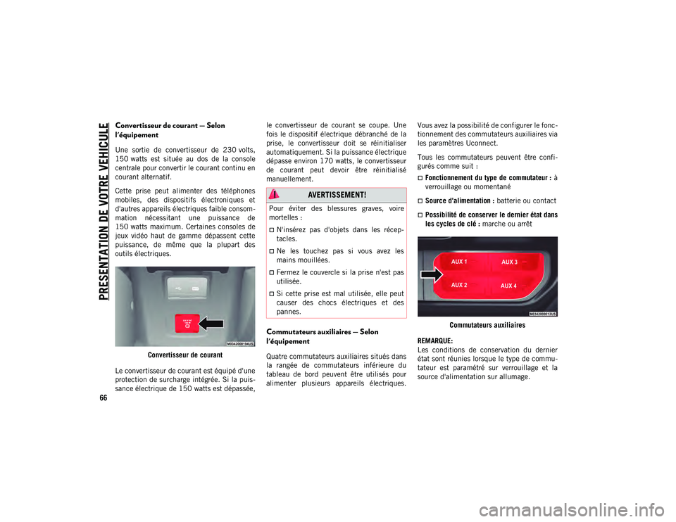 JEEP WRANGLER UNLIMITED 2020  Notice dentretien (in French) PRESENTATION DE VOTRE VEHICULE
66
Convertisseur de courant — Selon 
l'équipement 
Une  sortie  de  convertisseur  de  230 volts,
150 watts  est  située  au  dos  de  la  console
centrale pour 