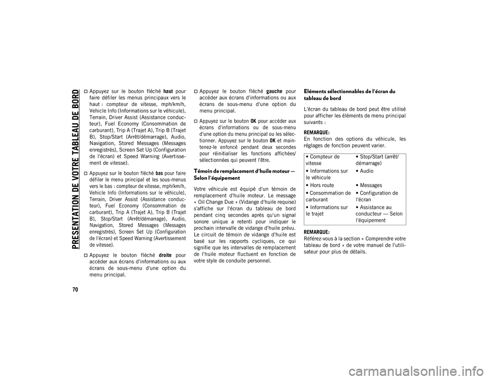 JEEP WRANGLER UNLIMITED 2020  Notice dentretien (in French) PRESENTATION DE VOTRE TABLEAU DE BORD
70
Appuyez  sur  le  bouton  fléché haut  pour
faire  défiler  les  menus  principaux  vers  le
haut :  compteur  de  vitesse,  mph/km/h,
Vehicle Info (Info