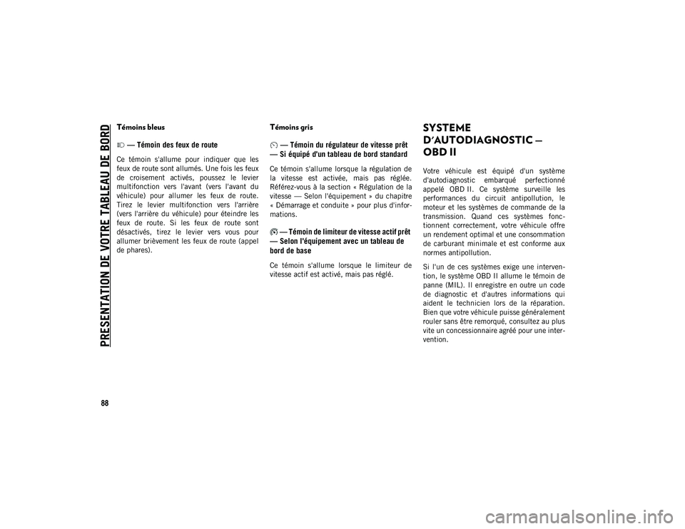 JEEP WRANGLER UNLIMITED 2020  Notice dentretien (in French) PRESENTATION DE VOTRE TABLEAU DE BORD
88
Témoins bleus — Témoin des feux de route
Ce  témoin  s'allume  pour  indiquer  que  les
feux de route sont allumés. Une fois les feux
de  croisement 
