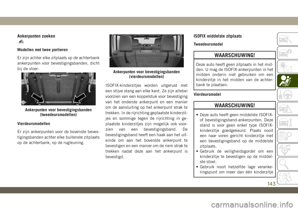 JEEP WRANGLER UNLIMITED 2019 Instructieboek (in Dutch) Ankerpunten zoeken
Modellen met twee portieren
Er zijn achter elke zitplaats op de achterbank
ankerpunten voor bevestigingsbanden, dicht
bij de vloer.
Vierdeursmodellen
Er zijn ankerpunten voor de bov JEEP WRANGLER UNLIMITED 2019 Instructieboek (in Dutch) Ankerpunten zoeken
Modellen met twee portieren
Er zijn achter elke zitplaats op de achterbank
ankerpunten voor bevestigingsbanden, dicht
bij de vloer.
Vierdeursmodellen
Er zijn ankerpunten voor de bov