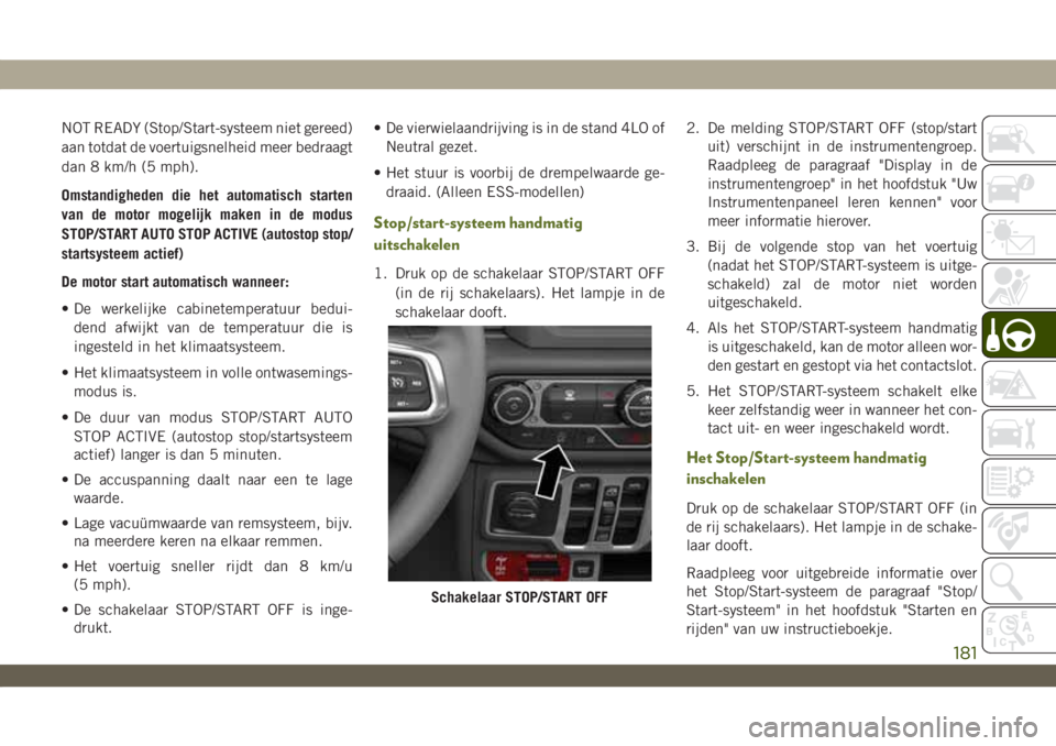 JEEP WRANGLER UNLIMITED 2018 Instructieboek (in Dutch) NOT READY (Stop/Start-systeem niet gereed)
aan totdat de voertuigsnelheid meer bedraagt
dan 8 km/h (5 mph).
Omstandigheden die het automatisch starten
van de motor mogelijk maken in de modus
STOP/STAR JEEP WRANGLER UNLIMITED 2018 Instructieboek (in Dutch) NOT READY (Stop/Start-systeem niet gereed)
aan totdat de voertuigsnelheid meer bedraagt
dan 8 km/h (5 mph).
Omstandigheden die het automatisch starten
van de motor mogelijk maken in de modus
STOP/STAR