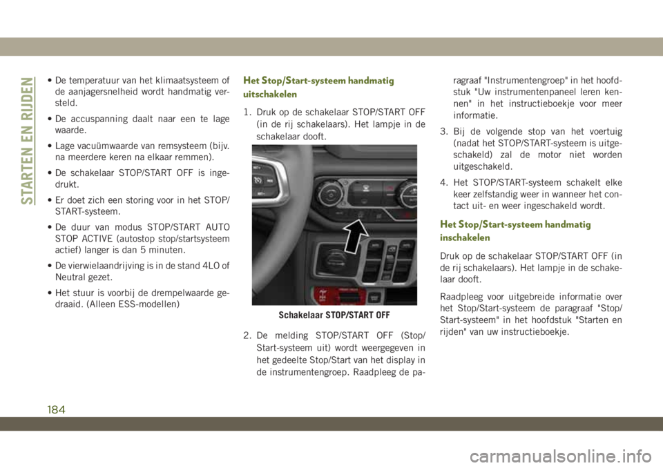 JEEP WRANGLER UNLIMITED 2018 Instructieboek (in Dutch) • De temperatuur van het klimaatsysteem of
de aanjagersnelheid wordt handmatig ver-
steld.
• De accuspanning daalt naar een te lage
waarde.
• Lage vacuümwaarde van remsysteem (bijv.
na meerdere JEEP WRANGLER UNLIMITED 2018 Instructieboek (in Dutch) • De temperatuur van het klimaatsysteem of
de aanjagersnelheid wordt handmatig ver-
steld.
• De accuspanning daalt naar een te lage
waarde.
• Lage vacuümwaarde van remsysteem (bijv.
na meerdere
