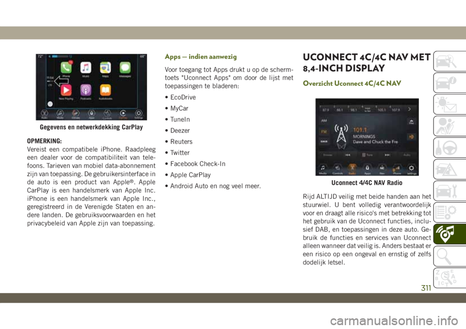 JEEP WRANGLER UNLIMITED 2019 Instructieboek (in Dutch) OPMERKING:
Vereist een compatibele iPhone. Raadpleeg
een dealer voor de compatibiliteit van tele-
foons. Tarieven van mobiel data-abonnement
zijn van toepassing. De gebruikersinterface in
de auto is e JEEP WRANGLER UNLIMITED 2019 Instructieboek (in Dutch) OPMERKING:
Vereist een compatibele iPhone. Raadpleeg
een dealer voor de compatibiliteit van tele-
foons. Tarieven van mobiel data-abonnement
zijn van toepassing. De gebruikersinterface in
de auto is e