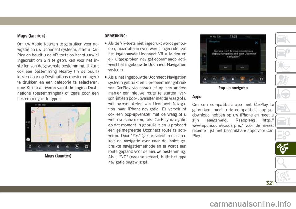 JEEP WRANGLER UNLIMITED 2019 Instructieboek (in Dutch) Maps (kaarten)
Om uw Apple Kaarten te gebruiken voor na-
vigatie op uw Uconnect systeem, start u Car-
Play en houdt u de VR-toets op het stuurwiel
ingedrukt om Siri te gebruiken voor het in-
stellen v JEEP WRANGLER UNLIMITED 2019 Instructieboek (in Dutch) Maps (kaarten)
Om uw Apple Kaarten te gebruiken voor na-
vigatie op uw Uconnect systeem, start u Car-
Play en houdt u de VR-toets op het stuurwiel
ingedrukt om Siri te gebruiken voor het in-
stellen v