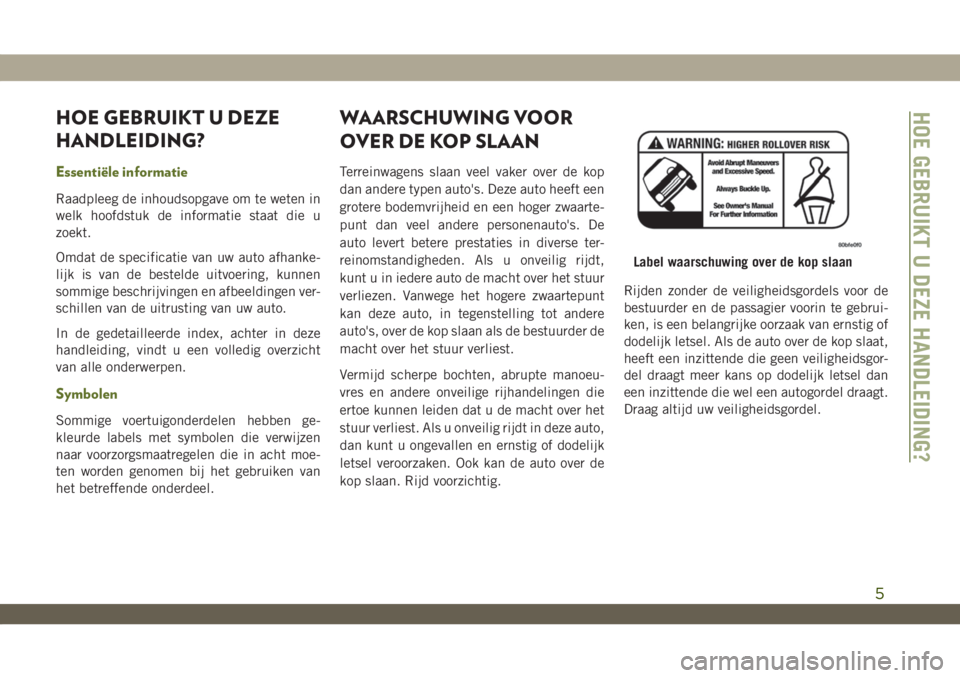 JEEP WRANGLER UNLIMITED 2019  Instructieboek (in Dutch) HOE GEBRUIKT U DEZE
HANDLEIDING?
Essentiële informatie
Raadpleeg de inhoudsopgave om te weten in
welk hoofdstuk de informatie staat die u
zoekt.
Omdat de specificatie van uw auto afhanke-
lijk is van