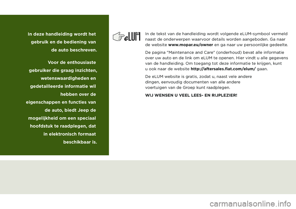 JEEP WRANGLER UNLIMITED 2020  Instructieboek (in Dutch) In de tekst van de handleiding wordt volgende eLUM-symbool vermeld 
naast de onderwerpen waarvoor details worden aangeboden. Ga naar 
de website www.mopar.eu/owner en ga naar uw persoonlijke gedeelte.