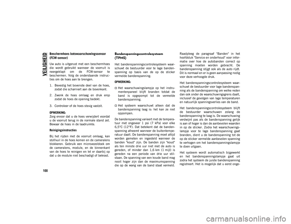 JEEP WRANGLER UNLIMITED 2021 Instructieboek (in Dutch) VEILIGHEID
100
Beschermhoes botswaarschuwingssensor
(FCW-sensor)
Uw auto is uitgerust met een beschermhoes
die wordt gebruikt wanneer de voorruit is
neergeklapt om de FCW-sensor te
bescherm JEEP WRANGLER UNLIMITED 2021 Instructieboek (in Dutch) VEILIGHEID
100
Beschermhoes botswaarschuwingssensor
(FCW-sensor)
Uw auto is uitgerust met een beschermhoes
die wordt gebruikt wanneer de voorruit is
neergeklapt om de FCW-sensor te
bescherm