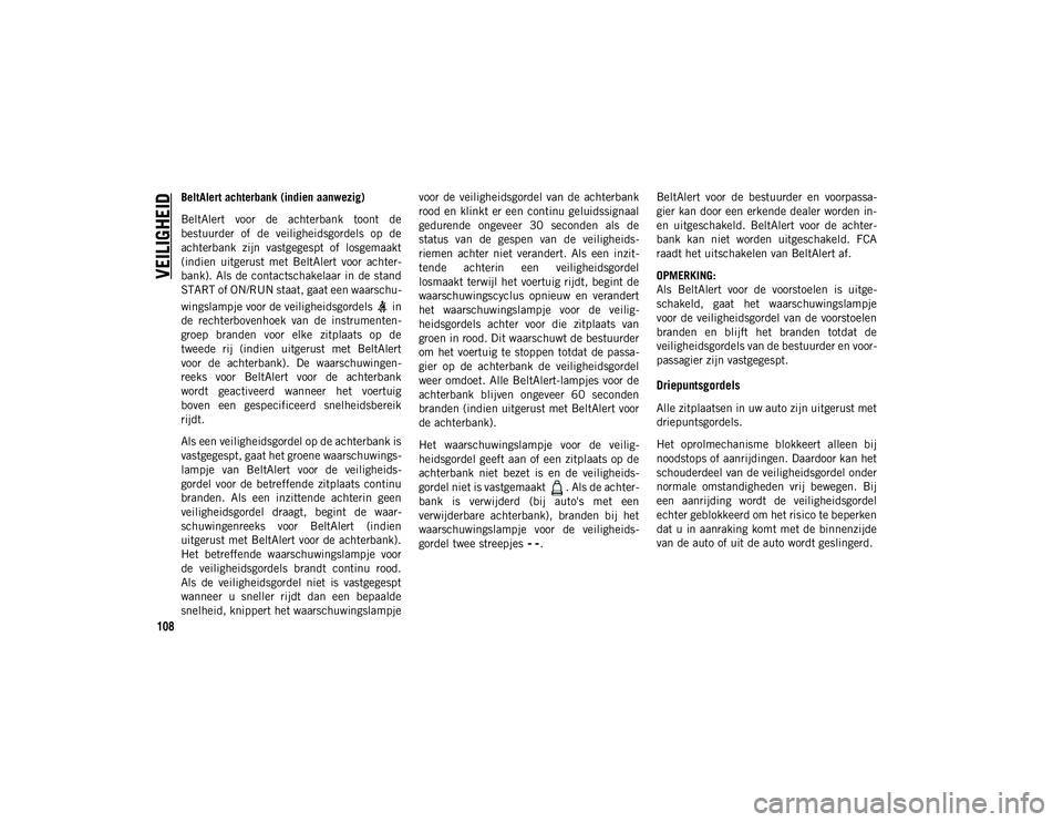 JEEP WRANGLER UNLIMITED 2021 Instructieboek (in Dutch) VEILIGHEID
108
BeltAlert achterbank (indien aanwezig)
BeltAlert voor de achterbank toont de
bestuurder of de veiligheidsgordels op de
achterbank zijn vastgegespt of losgemaakt
(indien u JEEP WRANGLER UNLIMITED 2021 Instructieboek (in Dutch) VEILIGHEID
108
BeltAlert achterbank (indien aanwezig)
BeltAlert voor de achterbank toont de
bestuurder of de veiligheidsgordels op de
achterbank zijn vastgegespt of losgemaakt
(indien u