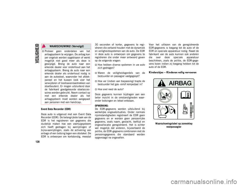 JEEP WRANGLER UNLIMITED 2020 Instructieboek (in Dutch) VEILIGHEID
128
Event Data Recorder (EDR)
Deze auto is uitgerust met een Event Data
Recorder (EDR). De belangrijkste taak van de
EDR is het registreren van gegevens die
duidelijk maken h JEEP WRANGLER UNLIMITED 2020 Instructieboek (in Dutch) VEILIGHEID
128
Event Data Recorder (EDR)
Deze auto is uitgerust met een Event Data
Recorder (EDR). De belangrijkste taak van de
EDR is het registreren van gegevens die
duidelijk maken h