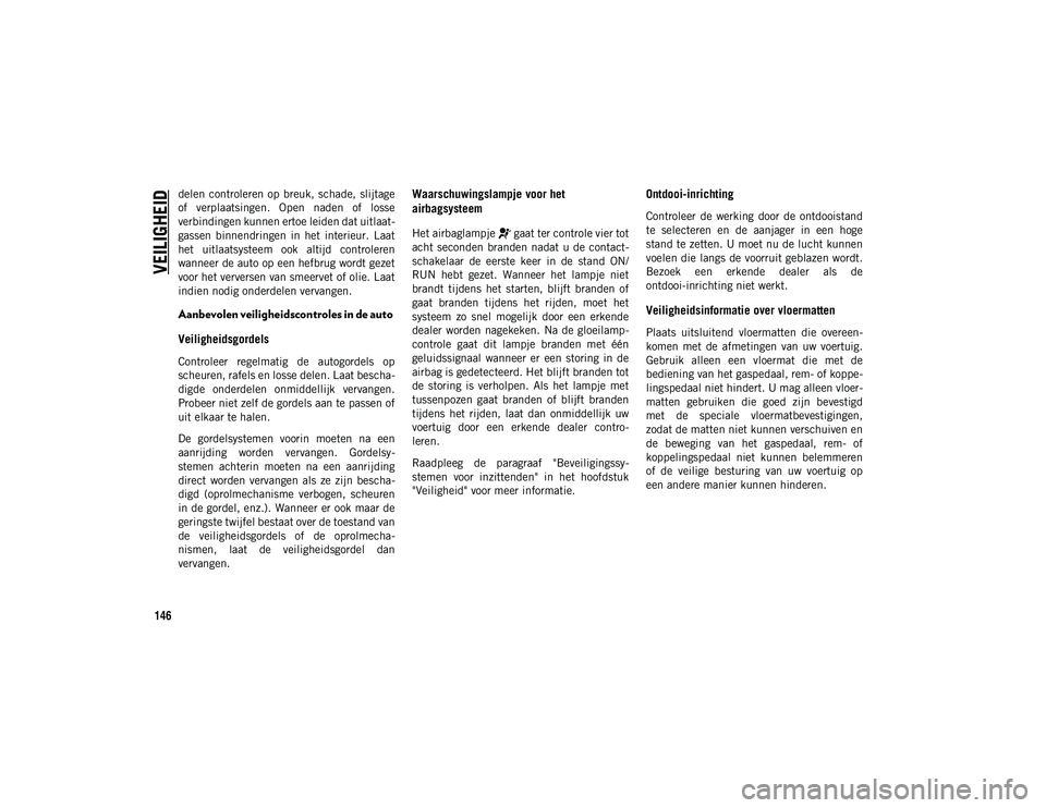 JEEP WRANGLER UNLIMITED 2021 Instructieboek (in Dutch) VEILIGHEID
146
delen controleren op breuk, schade, slijtage
of verplaatsingen. Open naden of losse
verbindingen kunnen ertoe leiden dat uitlaat-
gassen binnendringen in het interieur. Laat JEEP WRANGLER UNLIMITED 2021 Instructieboek (in Dutch) VEILIGHEID
146
delen controleren op breuk, schade, slijtage
of verplaatsingen. Open naden of losse
verbindingen kunnen ertoe leiden dat uitlaat-
gassen binnendringen in het interieur. Laat