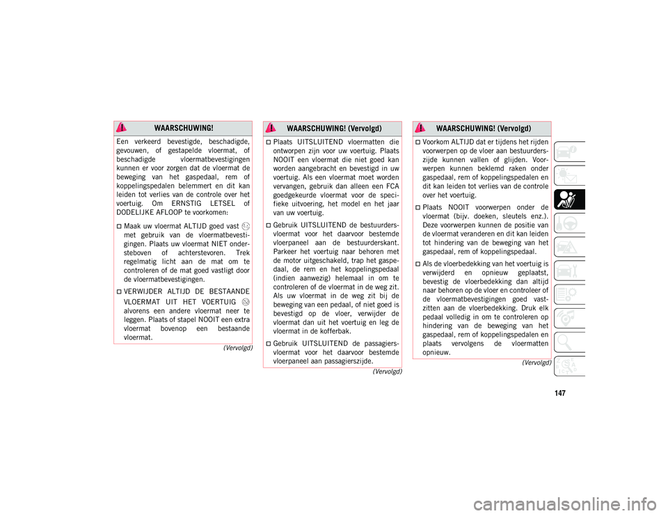 JEEP WRANGLER UNLIMITED 2021 Instructieboek (in Dutch) 147
(Vervolgd)
(Vervolgd)
(Vervolgd)
WAARSCHUWING!
Een verkeerd bevestigde, beschadigde,
gevouwen, of gestapelde vloermat, of
beschadigde vloermatbevestigingen
kunnen er voor zorgen dat JEEP WRANGLER UNLIMITED 2021 Instructieboek (in Dutch) 147
(Vervolgd)
(Vervolgd)
(Vervolgd)
WAARSCHUWING!
Een verkeerd bevestigde, beschadigde,
gevouwen, of gestapelde vloermat, of
beschadigde vloermatbevestigingen
kunnen er voor zorgen dat