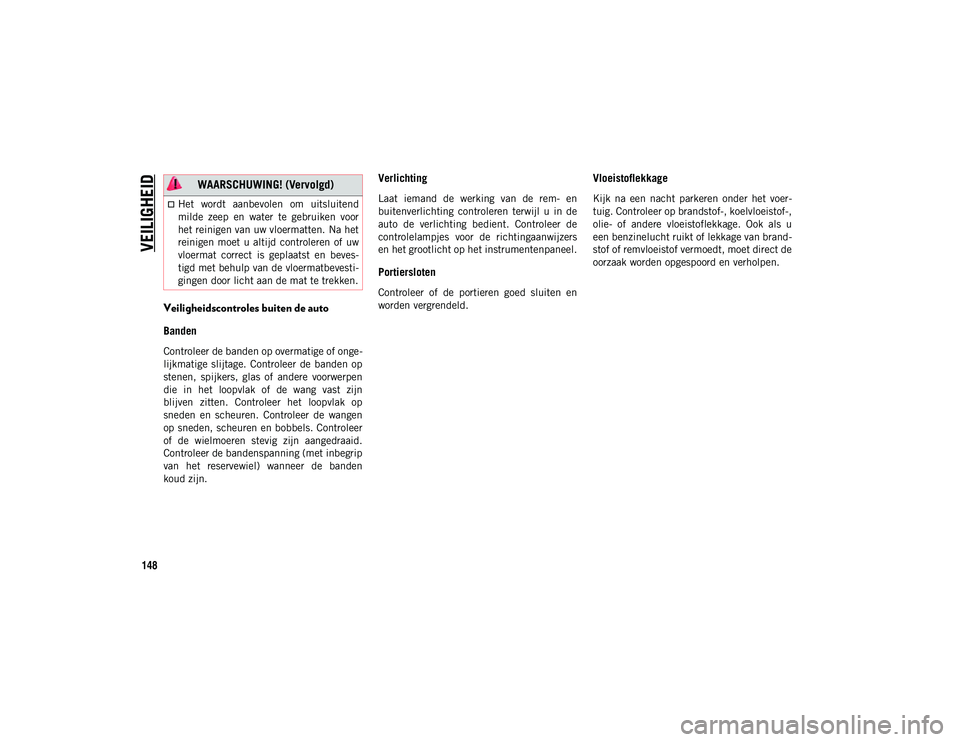 JEEP WRANGLER UNLIMITED 2021 Instructieboek (in Dutch) VEILIGHEID
148
Veiligheidscontroles buiten de auto
Banden
Controleer de banden op overmatige of onge-
lijkmatige slijtage. Controleer de banden op
stenen, spijkers, glas of andere voorwerpe JEEP WRANGLER UNLIMITED 2021 Instructieboek (in Dutch) VEILIGHEID
148
Veiligheidscontroles buiten de auto
Banden
Controleer de banden op overmatige of onge-
lijkmatige slijtage. Controleer de banden op
stenen, spijkers, glas of andere voorwerpe