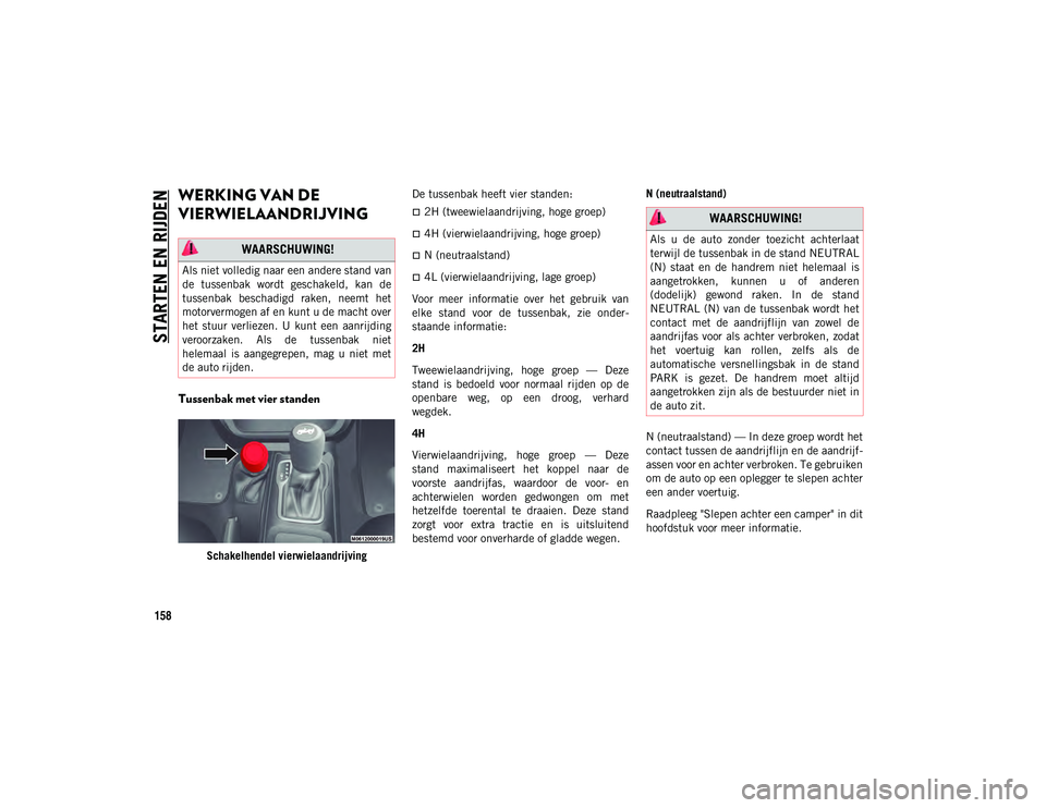 JEEP WRANGLER UNLIMITED 2021 Instructieboek (in Dutch) STARTEN EN RIJDEN
158
WERKING VAN DE
VIERWIELAANDRIJVING
Tussenbak met vier standen
Schakelhendel vierwielaandrijvingDe tussenbak heeft vier standen:
2H (tweewielaandrijving, hoge groep)
4H (v JEEP WRANGLER UNLIMITED 2021 Instructieboek (in Dutch) STARTEN EN RIJDEN
158
WERKING VAN DE
VIERWIELAANDRIJVING
Tussenbak met vier standen
Schakelhendel vierwielaandrijvingDe tussenbak heeft vier standen:
2H (tweewielaandrijving, hoge groep)
4H (v