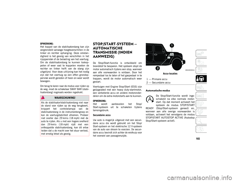 JEEP WRANGLER UNLIMITED 2020 Instructieboek (in Dutch) 165
OPMERKING:
Het koppel van de stabilsatorstang kan zijn
vergrendeld vanwege hoogteverschillen in de
linker en rechter ophanging. Deze omstan-
digheid is het gevolg van verschillen JEEP WRANGLER UNLIMITED 2020 Instructieboek (in Dutch) 165
OPMERKING:
Het koppel van de stabilsatorstang kan zijn
vergrendeld vanwege hoogteverschillen in de
linker en rechter ophanging. Deze omstan-
digheid is het gevolg van verschillen
