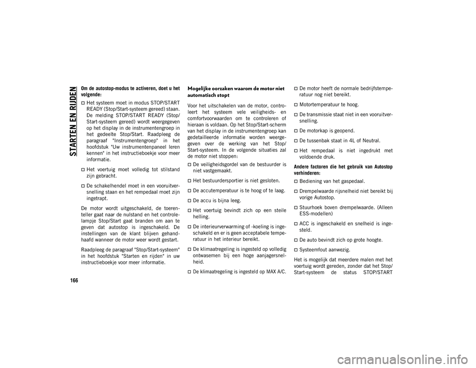 JEEP WRANGLER UNLIMITED 2020 Instructieboek (in Dutch) STARTEN EN RIJDEN
166
Om de autostop-modus te activeren, doet u het
volgende:
Het systeem moet in modus STOP/START
READY (Stop/Start-systeem gereed) staan.
De melding STOP/START READY (Stop/
St JEEP WRANGLER UNLIMITED 2020 Instructieboek (in Dutch) STARTEN EN RIJDEN
166
Om de autostop-modus te activeren, doet u het
volgende:
Het systeem moet in modus STOP/START
READY (Stop/Start-systeem gereed) staan.
De melding STOP/START READY (Stop/
St