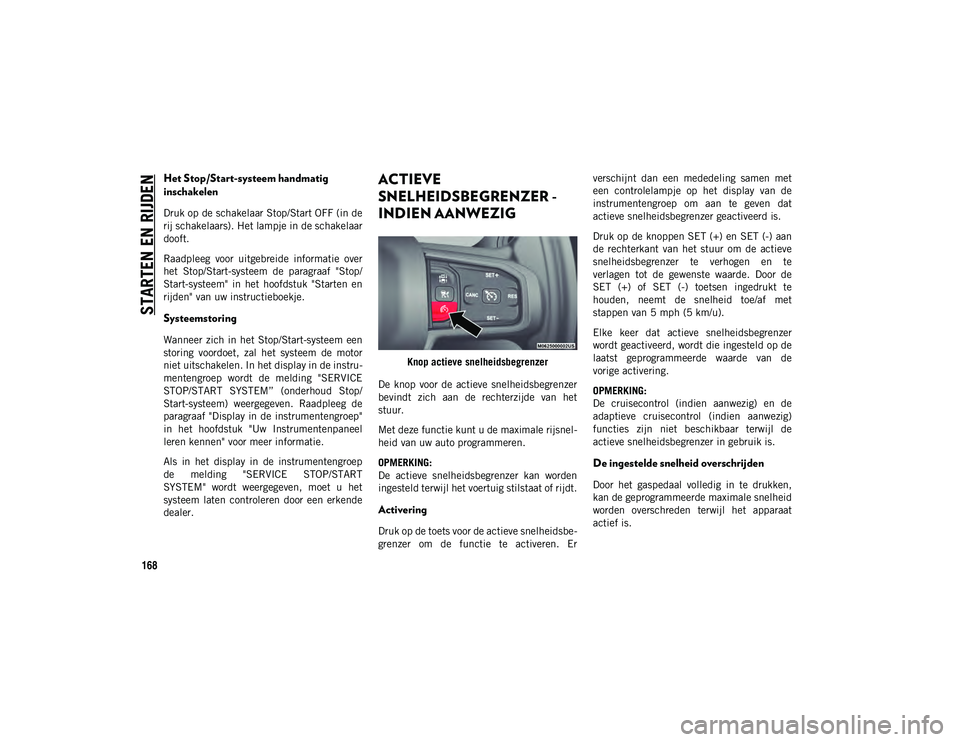 JEEP WRANGLER UNLIMITED 2020 Instructieboek (in Dutch) STARTEN EN RIJDEN
168
Het Stop/Start-systeem handmatig
inschakelen
Druk op de schakelaar Stop/Start OFF (in de
rij schakelaars). Het lampje in de schakelaar
dooft.
Raadpleeg voor uitgebreide infor JEEP WRANGLER UNLIMITED 2020 Instructieboek (in Dutch) STARTEN EN RIJDEN
168
Het Stop/Start-systeem handmatig
inschakelen
Druk op de schakelaar Stop/Start OFF (in de
rij schakelaars). Het lampje in de schakelaar
dooft.
Raadpleeg voor uitgebreide infor