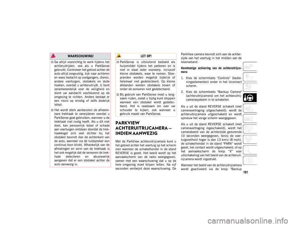 JEEP WRANGLER UNLIMITED 2021 Instructieboek (in Dutch) 181
PARKVIEW
ACHTERUITRIJCAMERA —
INDIEN AANWEZIG
Met de ParkView achteruitrijcamera kunt u
het gebied achter het voertuig op het scherm
zien wanneer de schakelhendel in de stand
REVE JEEP WRANGLER UNLIMITED 2021 Instructieboek (in Dutch) 181
PARKVIEW
ACHTERUITRIJCAMERA —
INDIEN AANWEZIG
Met de ParkView achteruitrijcamera kunt u
het gebied achter het voertuig op het scherm
zien wanneer de schakelhendel in de stand
REVE