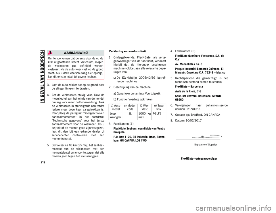 JEEP WRANGLER UNLIMITED 2021 Instructieboek (in Dutch) IN GEVAL VAN NOOD/PECH
212
3. Laat de auto zakken tot op de grond doorde slinger linksom te draaien.
4. Zet de wielmoeren stevig vast. Duw de moersleutel aan het einde van de hendel
omlaag voor JEEP WRANGLER UNLIMITED 2021 Instructieboek (in Dutch) IN GEVAL VAN NOOD/PECH
212
3. Laat de auto zakken tot op de grond doorde slinger linksom te draaien.
4. Zet de wielmoeren stevig vast. Duw de moersleutel aan het einde van de hendel
omlaag voor