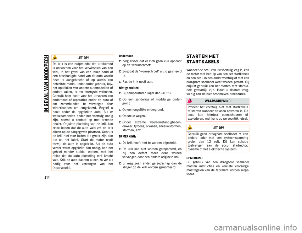 JEEP WRANGLER UNLIMITED 2021 Instructieboek (in Dutch) IN GEVAL VAN NOOD/PECH
214
Onderhoud
Zorg ervoor dat er zich geen vuil ophoopt
op de "wormschroef".
Zorg dat de "wormschroef" altijd gesmeerd
is.
Pas de krik nooit aan. JEEP WRANGLER UNLIMITED 2021 Instructieboek (in Dutch) IN GEVAL VAN NOOD/PECH
214
Onderhoud
Zorg ervoor dat er zich geen vuil ophoopt
op de "wormschroef".
Zorg dat de "wormschroef" altijd gesmeerd
is.
Pas de krik nooit aan.
