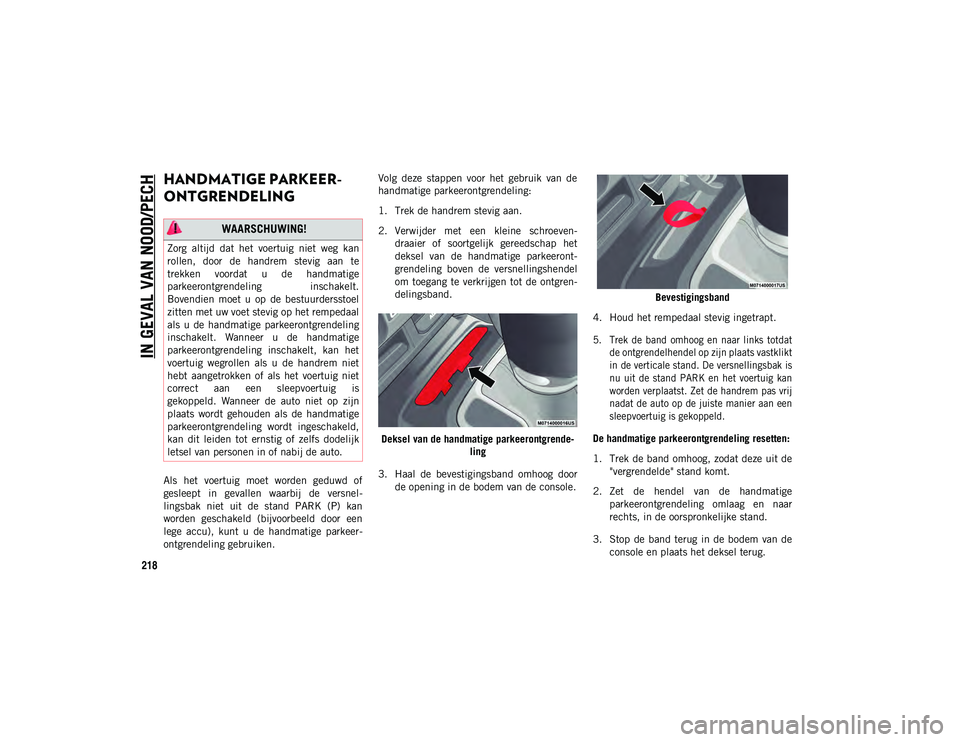 JEEP WRANGLER UNLIMITED 2021 Instructieboek (in Dutch) IN GEVAL VAN NOOD/PECH
218
HANDMATIGE PARKEER-
ONTGRENDELING
Als het voertuig moet worden geduwd of
gesleept in gevallen waarbij de versnel -
lingsbak niet uit de stand PARK (P) kan JEEP WRANGLER UNLIMITED 2021 Instructieboek (in Dutch) IN GEVAL VAN NOOD/PECH
218
HANDMATIGE PARKEER-
ONTGRENDELING
Als het voertuig moet worden geduwd of
gesleept in gevallen waarbij de versnel -
lingsbak niet uit de stand PARK (P) kan