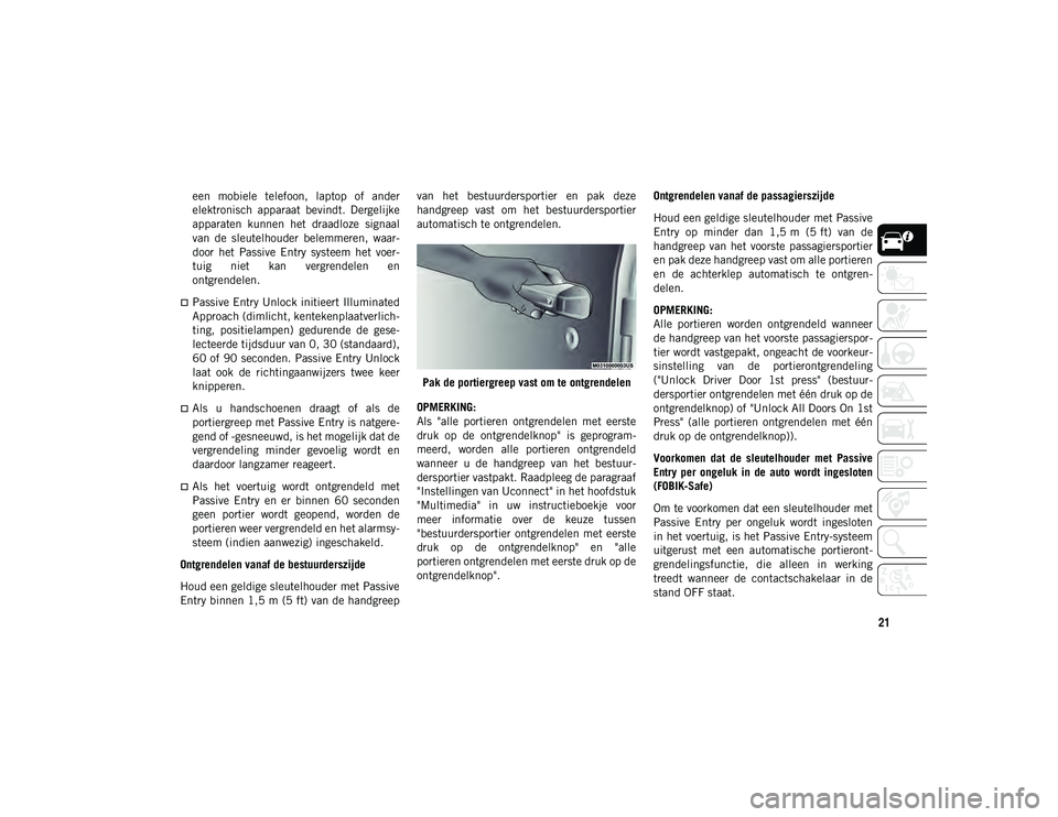 JEEP WRANGLER UNLIMITED 2021 Instructieboek (in Dutch) 21
een mobiele telefoon, laptop of ander
elektronisch apparaat bevindt. Dergelijke
apparaten kunnen het draadloze signaal
van de sleutelhouder belemmeren, waar-
door het Passive Ent JEEP WRANGLER UNLIMITED 2021 Instructieboek (in Dutch) 21
een mobiele telefoon, laptop of ander
elektronisch apparaat bevindt. Dergelijke
apparaten kunnen het draadloze signaal
van de sleutelhouder belemmeren, waar-
door het Passive Ent