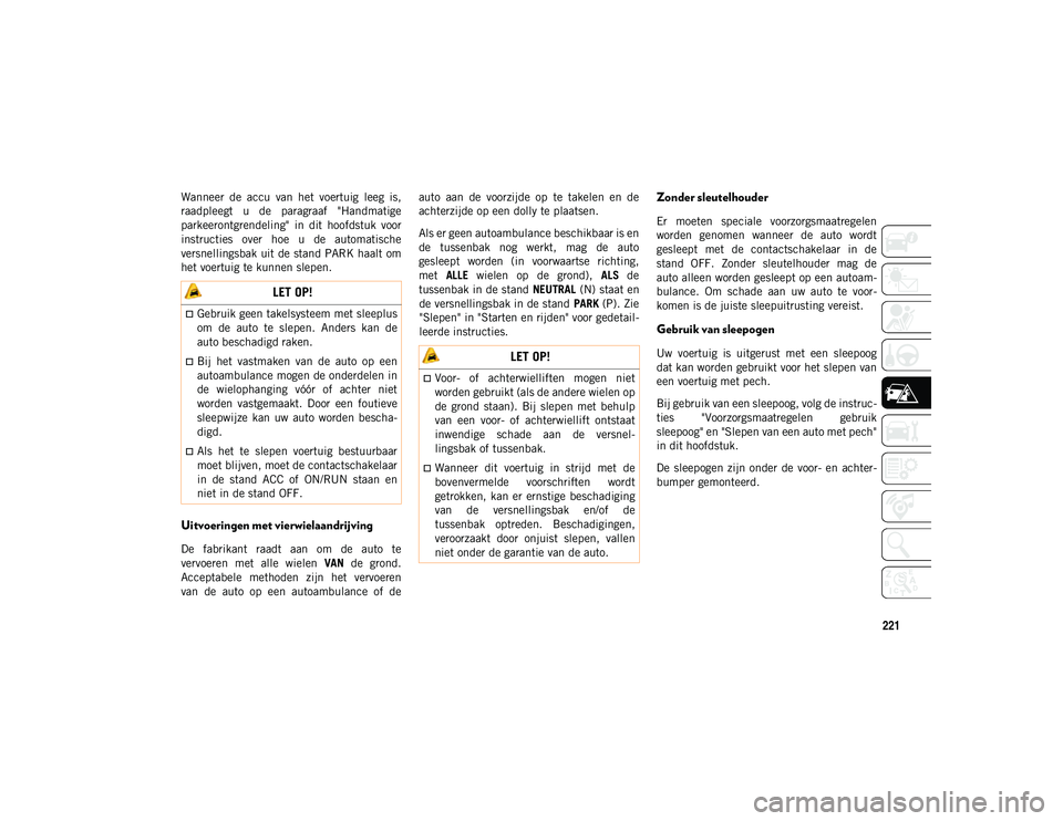 JEEP WRANGLER UNLIMITED 2021 Instructieboek (in Dutch) 221
Wanneer de accu van het voertuig leeg is,
raadpleegt u de paragraaf "Handmatige
parkeerontgrendeling" in dit hoofdstuk voor
instructies over hoe u de automatische
versn JEEP WRANGLER UNLIMITED 2021 Instructieboek (in Dutch) 221
Wanneer de accu van het voertuig leeg is,
raadpleegt u de paragraaf "Handmatige
parkeerontgrendeling" in dit hoofdstuk voor
instructies over hoe u de automatische
versn