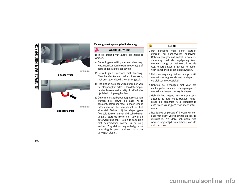 JEEP WRANGLER UNLIMITED 2021 Instructieboek (in Dutch) IN GEVAL VAN NOOD/PECH
222
Sleepoog vóór
Sleepoog achter Voorzorgsmaatregelen gebruik sleepoog
WAARSCHUWING!
Blijf op afstand van auto's die gesleept
worden.
Gebruik geen ketting me JEEP WRANGLER UNLIMITED 2021 Instructieboek (in Dutch) IN GEVAL VAN NOOD/PECH
222
Sleepoog vóór
Sleepoog achter Voorzorgsmaatregelen gebruik sleepoog
WAARSCHUWING!
Blijf op afstand van auto's die gesleept
worden.
Gebruik geen ketting me