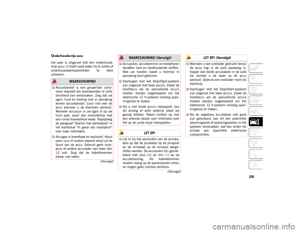 JEEP WRANGLER UNLIMITED 2020 Instructieboek (in Dutch) 239
(Vervolgd)
(Vervolgd)
Onderhoudsvrije accu
Uw auto is uitgerust met een onderhouds
-
vrije accu. U hoeft nooit water bij te vullen of
onderhoudswerkzaamheden te laten
uitvoeren.
WAARSCH JEEP WRANGLER UNLIMITED 2020 Instructieboek (in Dutch) 239
(Vervolgd)
(Vervolgd)
Onderhoudsvrije accu
Uw auto is uitgerust met een onderhouds
-
vrije accu. U hoeft nooit water bij te vullen of
onderhoudswerkzaamheden te laten
uitvoeren.
WAARSCH