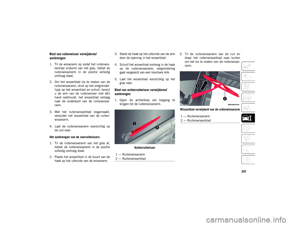 JEEP WRANGLER UNLIMITED 2021 Instructieboek (in Dutch) 241
Blad van ruitenwisser verwijderen/
aanbrengen
1. Til de wisserarm op zodat het ruitenwis-
serblad vrijkomt van het glas, totdat de
ruitenwisserarm in de positie volledig
omhoog staa JEEP WRANGLER UNLIMITED 2021 Instructieboek (in Dutch) 241
Blad van ruitenwisser verwijderen/
aanbrengen
1. Til de wisserarm op zodat het ruitenwis-
serblad vrijkomt van het glas, totdat de
ruitenwisserarm in de positie volledig
omhoog staa