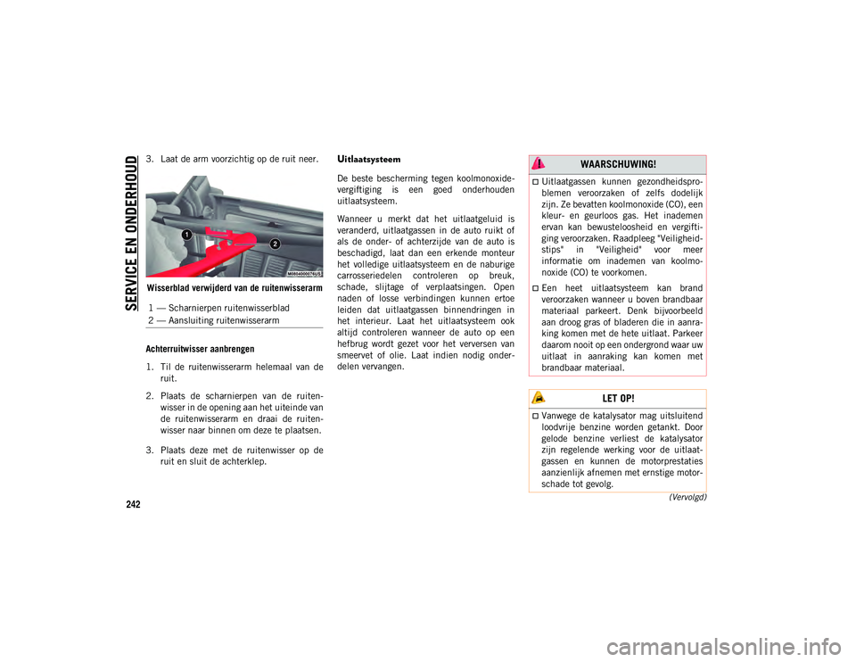 JEEP WRANGLER UNLIMITED 2021 Instructieboek (in Dutch) SERVICE EN ONDERHOUD
242(Vervolgd)
3. Laat de arm voorzichtig op de ruit neer.Wisserblad verwijderd van de ruitenwisserarm
Achterruitwisser aanbrengen
1. Til de ruitenwisserarm helemaal van de ru JEEP WRANGLER UNLIMITED 2021 Instructieboek (in Dutch) SERVICE EN ONDERHOUD
242(Vervolgd)
3. Laat de arm voorzichtig op de ruit neer.Wisserblad verwijderd van de ruitenwisserarm
Achterruitwisser aanbrengen
1. Til de ruitenwisserarm helemaal van de ru