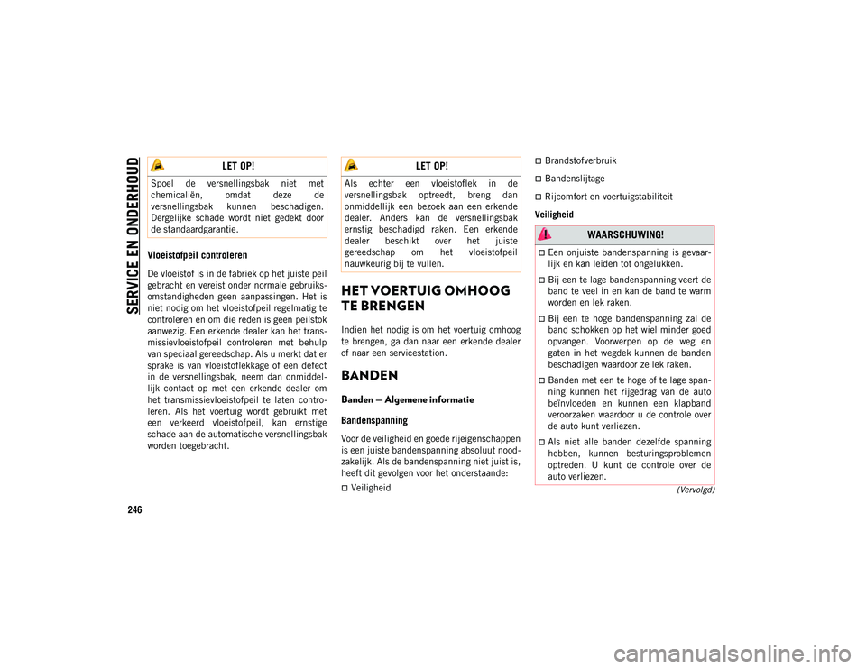 JEEP WRANGLER UNLIMITED 2021 Instructieboek (in Dutch) SERVICE EN ONDERHOUD
246
(Vervolgd)
Vloeistofpeil controleren
De vloeistof is in de fabriek op het juiste peil
gebracht en vereist onder normale gebruiks-
omstandigheden geen aanpassingen. Het is
JEEP WRANGLER UNLIMITED 2021 Instructieboek (in Dutch) SERVICE EN ONDERHOUD
246
(Vervolgd)
Vloeistofpeil controleren
De vloeistof is in de fabriek op het juiste peil
gebracht en vereist onder normale gebruiks-
omstandigheden geen aanpassingen. Het is